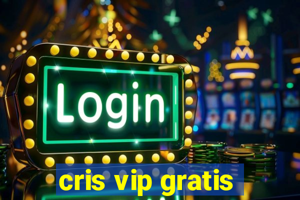 cris vip gratis